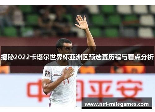 揭秘2022卡塔尔世界杯亚洲区预选赛历程与看点分析