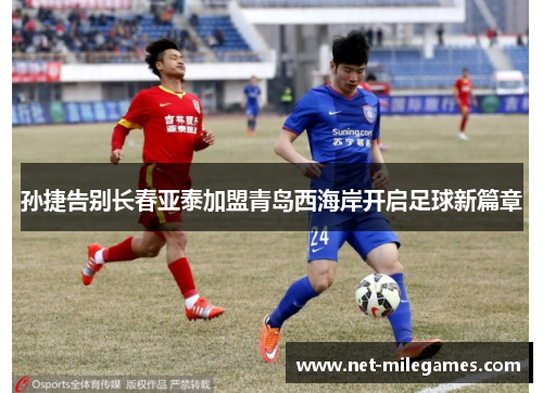 孙捷告别长春亚泰加盟青岛西海岸开启足球新篇章