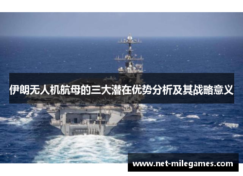 伊朗无人机航母的三大潜在优势分析及其战略意义