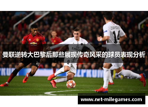曼联逆转大巴黎后那些展现传奇风采的球员表现分析