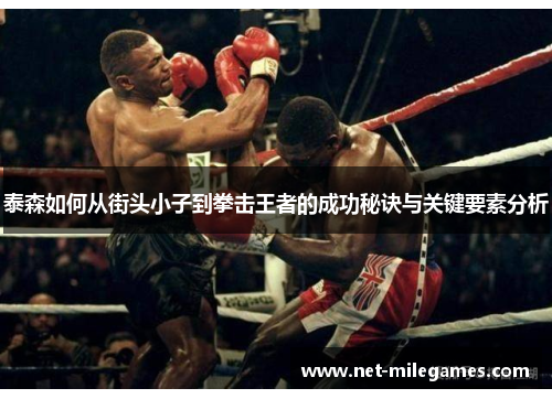 泰森如何从街头小子到拳击王者的成功秘诀与关键要素分析