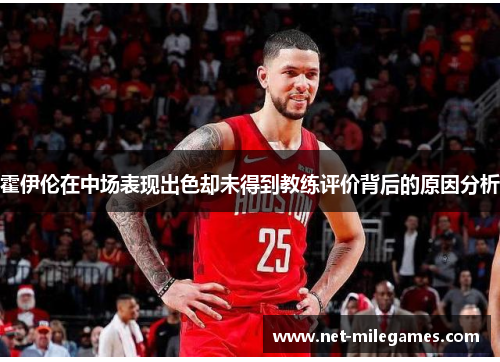 霍伊伦在中场表现出色却未得到教练评价背后的原因分析 霍伊伦在中场表现出色却未得到教练评价背后的原因分析