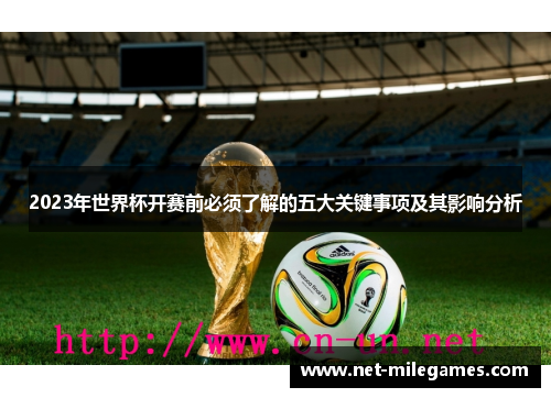 2023年世界杯开赛前必须了解的五大关键事项及其影响分析 2023年世界杯开赛前必须了解的五大关键事项及其影响分析