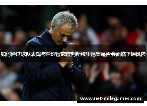 如何通过球队表现与管理层态度判断穆里尼奥是否会面临下课风险