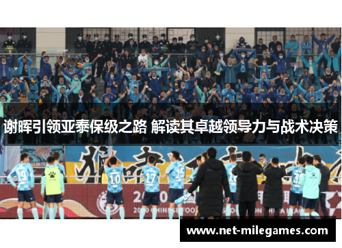 谢晖引领亚泰保级之路 解读其卓越领导力与战术决策 谢晖引领亚泰保级之路 解读其卓越领导力与战术决策