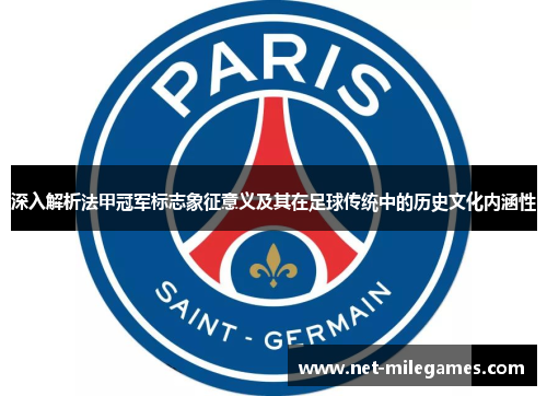 深入解析法甲冠军标志象征意义及其在足球传统中的历史文化内涵性